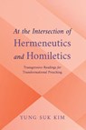 At the Intersection of Hermeneutics and Homiletics - Yung Suk Kim - 9781666774917
