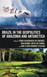 Brazil in the Geopolitics of Amazonia and Antarctica - Fabio Albergaria de Queiroz ; Guilherme Lopes da Cunha ; Ana Flavia Barros-Platiau - 9781666902686