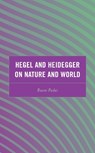 Hegel and Heidegger on Nature and World - Raoni Padui - 9781666905625