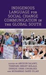 Indigenous Language for Social Change Communication in the Global South - SALAWU,  Abiodun ; Bright Molale, Tshepang ; Uribe-Jongbloed, Enrique - 9781666912043
