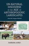 Un-Natural Discourse in the Age of Anthropogenic Landscapes - Barbara Jones - 9781666914801