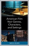 American Film Noir Genres, Characters, and Settings - Harold Hellwig - 9781666916515