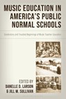 Music Education in America's Public Normal Schools - Danelle D. Larson ; Jill M. Sullivan - 9781666921717