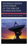 Nigerian Media Industries in the Era of Globalization - Unwana Samuel Akpan - 9781666922851
