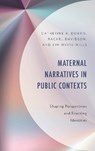 Maternal Narratives in Public Contexts - Catherine A. Dobris ; Rachel Davidson ; Kim White-Mills ; Rachel D. Davidson - 9781666923902