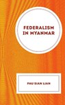 Federalism in Myanmar - Pau Sian Lian - 9781666924657