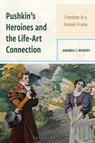 Pushkin's Heroines and the Life-Art Connection - Amanda F. (Nazarbayev University) Murphy - 9781666928648