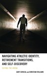 Navigating Athletic Identity, Retirement Transitions, and Self-Discovery - Gary Senecal ; Christian Williams - 9781666929812