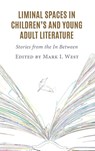 Liminal Spaces in Children’s and Young Adult Literature - Mark I. West - 9781666938876