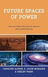 Future Spaces of Power - Caroline Alphin ; E. Leigh McKagen ; Shelby E. Ward - 9781666957587