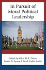 In Pursuit of Moral Political Leadership - Glen M. E. (Cedarville University) Duerr ; Dr. Mark Caleb (Cedarville University) Smith ; Dr. Justin D. (Cedarville University) Lyons - 9781666959956