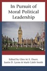 In Pursuit of Moral Political Leadership - Glen M. E. (Cedarville University) Duerr ; Dr. Mark Caleb (Cedarville University) Smith ; Dr. Justin D. (Cedarville University) Lyons - 9781666959956