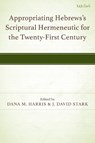 Appropriating Hebrews's Scriptural Hermeneutic for the Twenty-First Century - Dana M. Harris ; J. David Stark - 9781666960945