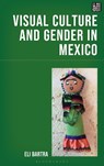 Visual Culture and Gender in Mexico - Eli Bartra - 9781666982015