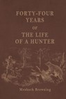 Forty-Four Years of the Life of a Hunter - Meshach Browning - 9781667304519