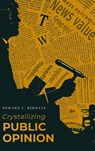 Crystallizing Public Opinion: The Classic Work That Shaped the Modern Field of Public Relations and Propaganda - Edward L. Bernays - 9781667306605