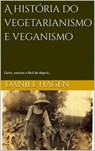 A história do vegetarianismo e veganismo. - Daniel Hagen - 9781667415918