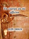 Un cuerpo en mi oficina - Glen Ebisch - 9781667427959