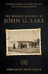The Miracle Ministry of John G. Lake - John G. Lake - 9781667502342