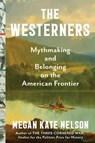 The Westerners: Mythmaking and Belonging on the American Frontier - Megan Kate Nelson - 9781668004340