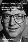 Billionaire, Nerd, Savior, King: Bill Gates and His Quest to Shape Our World - Anupreeta Das - 9781668006726