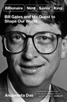 Billionaire, Nerd, Savior, King: Bill Gates and His Quest to Shape Our World - Anupreeta Das - 9781668006733