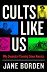 Cults Like Us: Why Doomsday Thinking Drives America - Jane Borden - 9781668007808