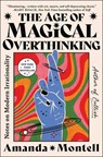 The Age of Magical Overthinking: Notes on Modern Irrationality - Amanda Montell - 9781668007983