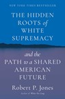 Hidden Roots of White Supremacy - Robert P. Jones - 9781668009512