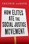 How Elites Ate the Social Justice Movement - Fredrik deBoer - 9781668016015
