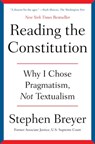 Reading the Constitution: Why I Chose Pragmatism, Not Textualism - Stephen Breyer - 9781668021545