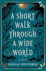 A Short Walk Through a Wide World - Douglas Westerbeke - 9781668026069