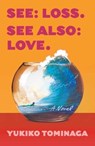 See Loss See Also Love - Yukiko Tominaga - 9781668031698