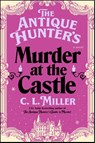 The Antique Hunter's Murder at the Castle - C. L. Miller - 9781668032060