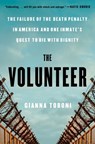The Volunteer: The Failure of the Death Penalty in America and One Inmate's Quest to Die with Dignity - Gianna Toboni - 9781668033029