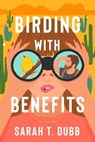 Birding with Benefits - Sarah T. Dubb - 9781668037843