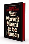 You Weren't Meant to Be Human - Andrew Joseph White - 9781668038079