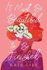 It Must Be Beautiful to Be Finished: A Memoir of My Body - Kate Gies - 9781668051054