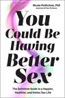 You Could Be Having Better Sex: The Definitive Guide to a Happier, Healthier, and Hotter Sex Life - Nicole McNichols - 9781668053775