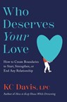 Who Deserves Your Love: How to Create Boundaries to Start, Strengthen, or End Any Relationship - Kc Davis - 9781668056486