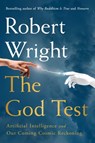The God Test: Artificial Intelligence and Our Coming Cosmic Reckoning - Robert Wright - 9781668061657