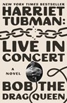 Harriet Tubman: Live in Concert - Bob the Drag Queen - 9781668061985