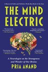 The Mind Electric: A Neurologist on the Strangeness and Wonder of Our Brains - Pria Anand - 9781668064023
