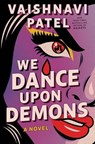 We Dance Upon Demons - Vaishnavi Patel - 9781668068595