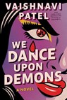 We Dance Upon Demons - Vaishnavi Patel - 9781668068595