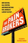 The Pain Brokers: How Con Men, Call Centers, and Rogue Doctors Fuel America's Lawsuit Factory - Elizabeth Chamblee Burch - 9781668068861