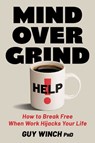 Mind Over Grind: How to Break Free When Work Hijacks Your Life - Guy Winch - 9781668069332