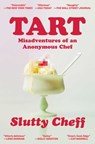 Tart: Misadventures of an Anonymous Chef - Slutty Cheff - 9781668070246