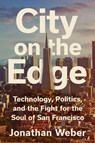 City on the Edge: Technology, Politics, and the Fight for the Soul of San Francisco - Jonathan Weber - 9781668074916