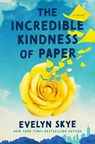 The Incredible Kindness of Paper - Evelyn Skye - 9781668081921